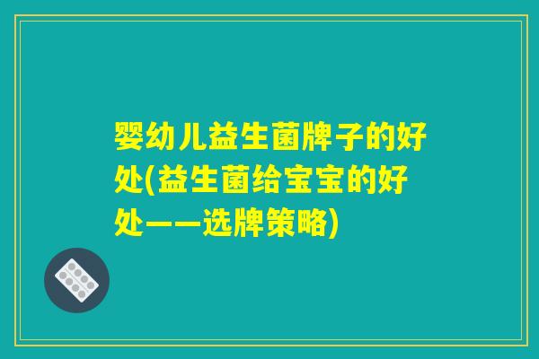 婴幼儿益生菌牌子的好处(益生菌给宝宝的好处——选牌策略)