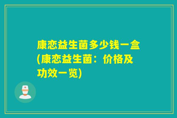 康恋益生菌多少钱一盒(康恋益生菌：价格及功效一览)