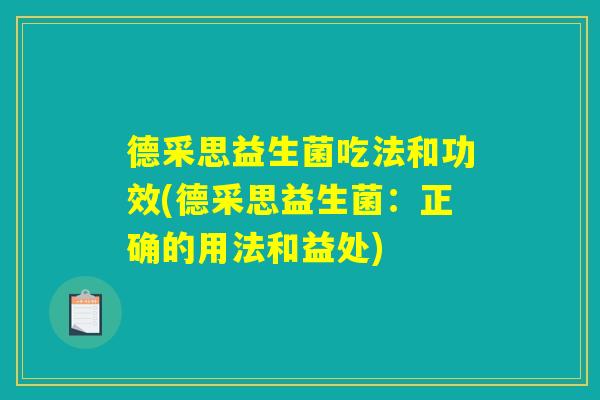 德采思益生菌吃法和功效(德采思益生菌：正确的用法和益处)