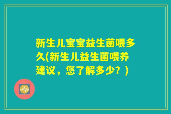 新生儿宝宝益生菌喂多久(新生儿益生菌喂养建议，您了解多少？)