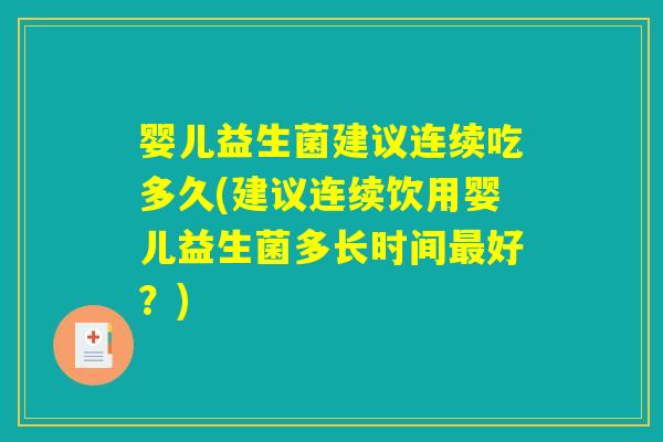 婴儿益生菌建议连续吃多久(建议连续饮用婴儿益生菌多长时间最好？)