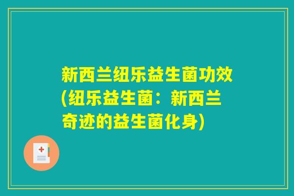 新西兰纽乐益生菌功效(纽乐益生菌：新西兰奇迹的益生菌化身)