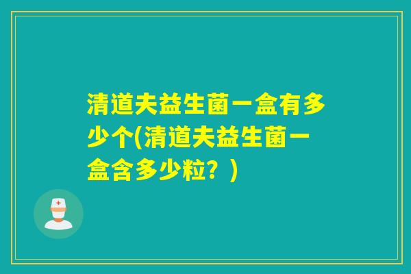 清道夫益生菌一盒有多少个(清道夫益生菌一盒含多少粒？)