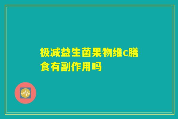 极减益生菌果物维c膳食有副作用吗
