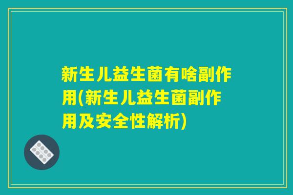 新生儿益生菌有啥副作用(新生儿益生菌副作用及安全性解析) 新生儿益生菌有啥副作用(新生儿益生菌副作用及安全性解析)