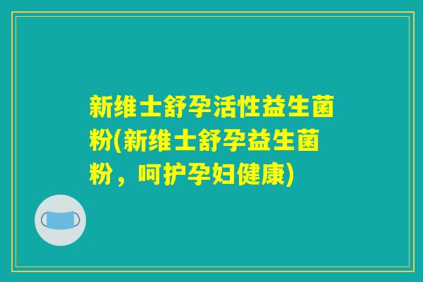 新维士舒孕活性益生菌粉(新维士舒孕益生菌粉，呵护孕妇健康)