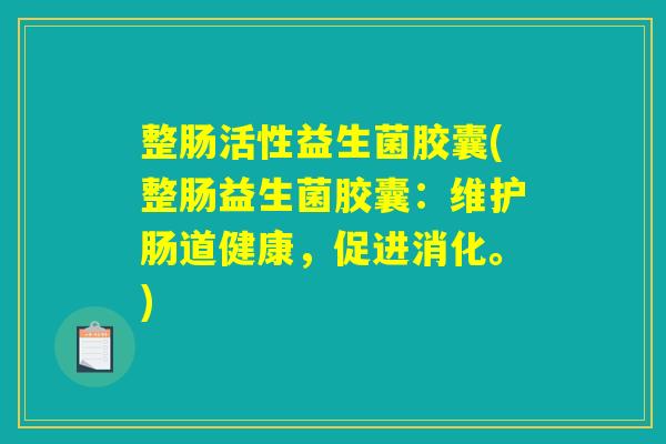 整肠活性益生菌胶囊(整肠益生菌胶囊：维护肠道健康，促进消化。)