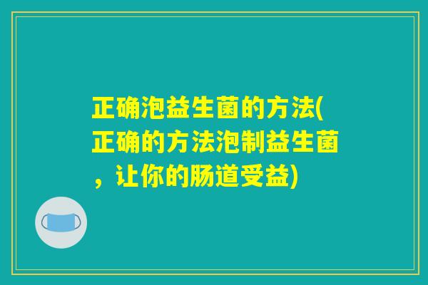 正确泡益生菌的方法(正确的方法泡制益生菌，让你的肠道受益)