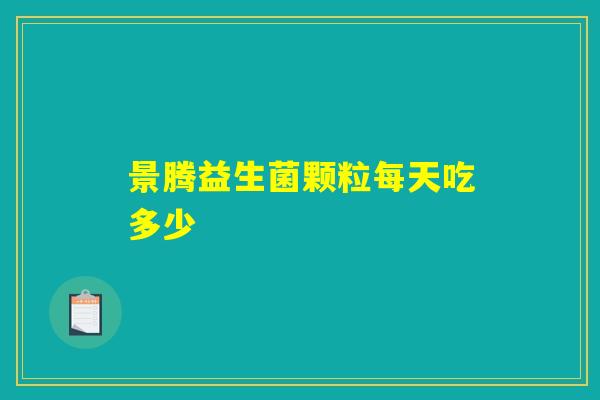 景腾益生菌颗粒每天吃多少