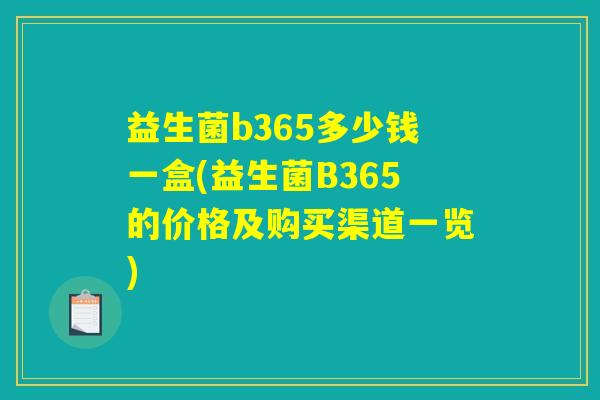 益生菌b365多少钱一盒(益生菌B365的价格及购买渠道一览)
