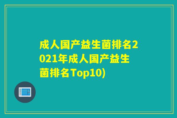成人国产益生菌排名2021年成人国产益生菌排名Top10)