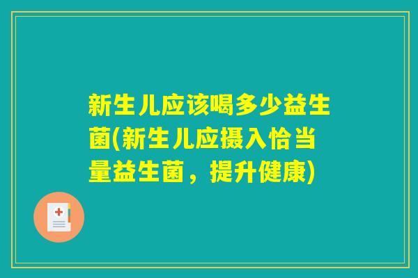 新生儿应该喝多少益生菌(新生儿应摄入恰当量益生菌，提升健康)