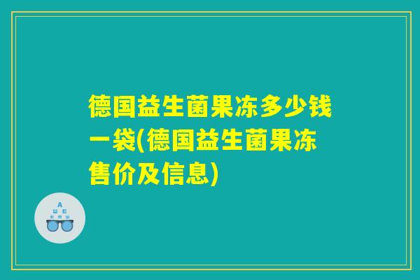 德国益生菌果冻多少钱一袋(德国益生菌果冻售价及信息)