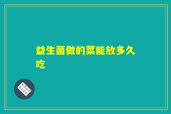 益生菌做的菜能放多久吃