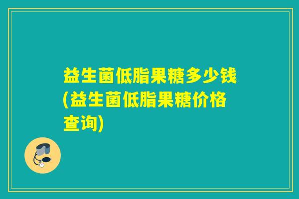 益生菌低脂果糖多少钱(益生菌低脂果糖价格查询)
