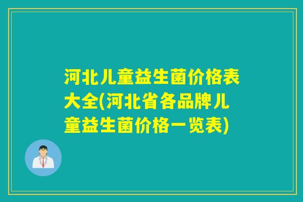 河北儿童益生菌价格表大全(河北省各品牌儿童益生菌价格一览表)