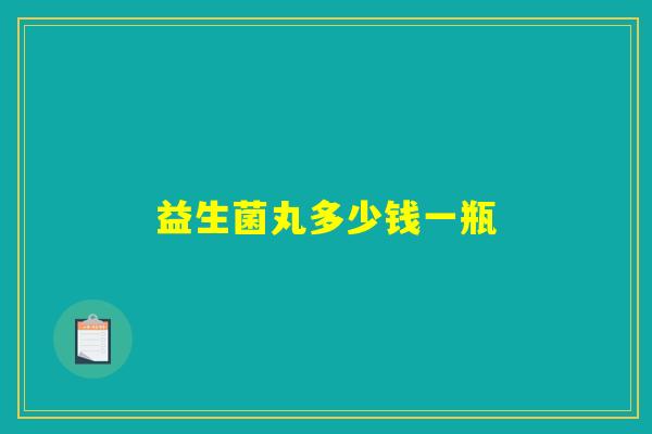 益生菌丸多少钱一瓶 益生菌丸多少钱一瓶