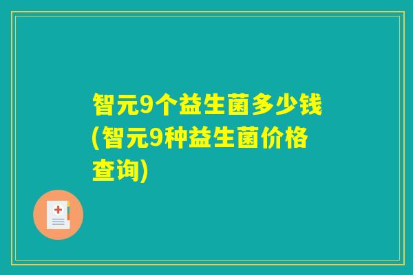 智元9个益生菌多少钱(智元9种益生菌价格查询) 智元9个益生菌多少钱(智元9种益生菌价格查询)