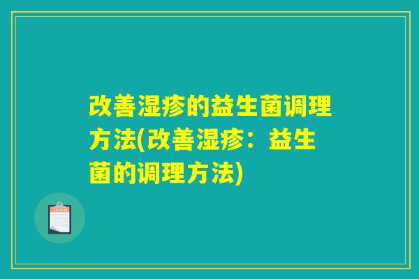 改善湿疹的益生菌调理方法(改善湿疹：益生菌的调理方法)