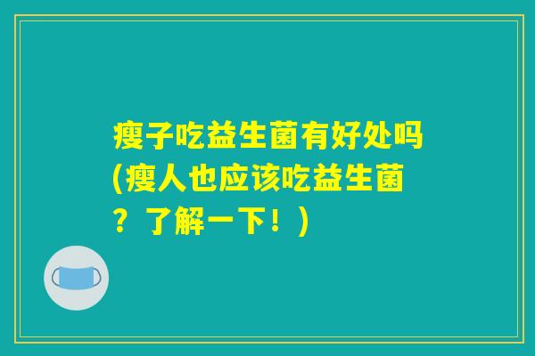 瘦子吃益生菌有好处吗(瘦人也应该吃益生菌？了解一下！)