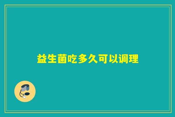 益生菌吃多久可以调理