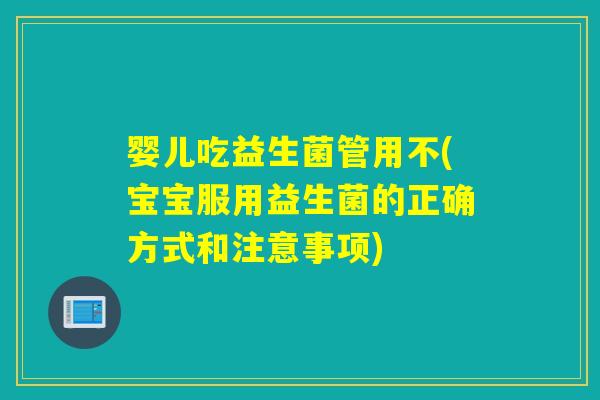 婴儿吃益生菌管用不(宝宝服用益生菌的正确方式和注意事项)
