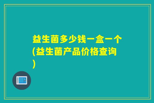 益生菌多少钱一盒一个(益生菌产品价格查询)