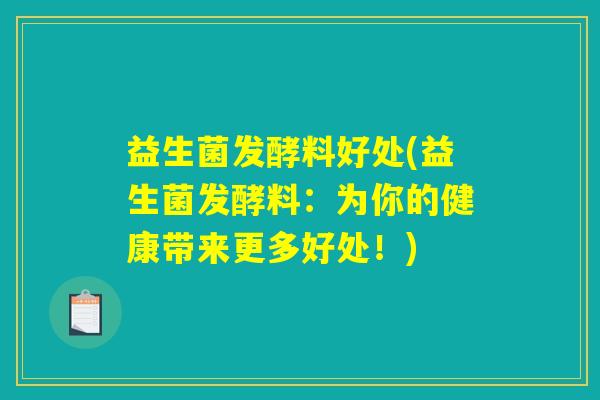 益生菌发酵料好处(益生菌发酵料：为你的健康带来更多好处！)