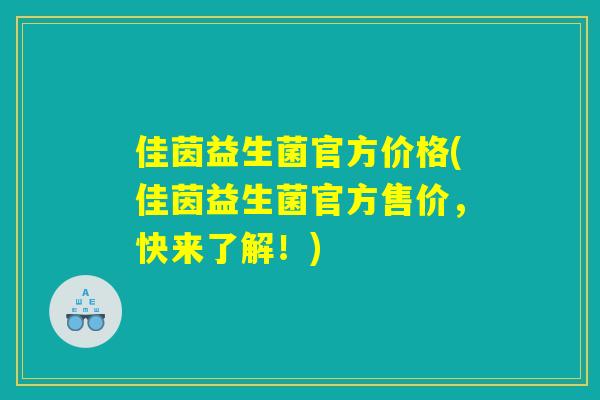 佳茵益生菌官方价格(佳茵益生菌官方售价，快来了解！)