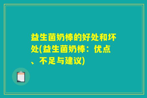 益生菌奶棒的好处和坏处(益生菌奶棒：优点、不足与建议)