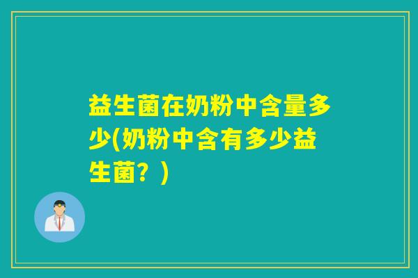 益生菌在奶粉中含量多少(奶粉中含有多少益生菌？)