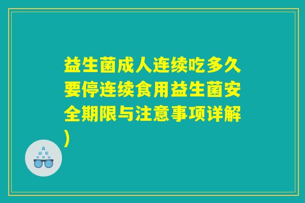 益生菌成人连续吃多久要停连续食用益生菌安全期限与注意事项详解)