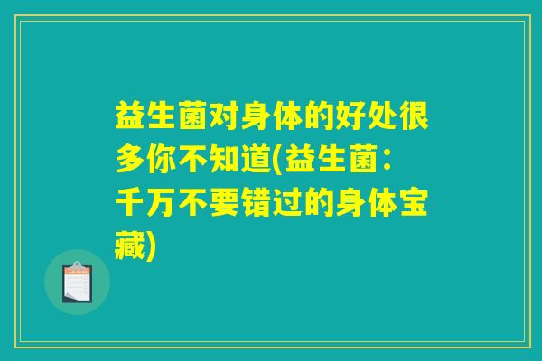益生菌对身体的好处很多你不知道(益生菌:千万不要错过的身体宝藏) 益生菌对身体的好处很多你不知道(益生菌:千万不要错过的身体宝藏)