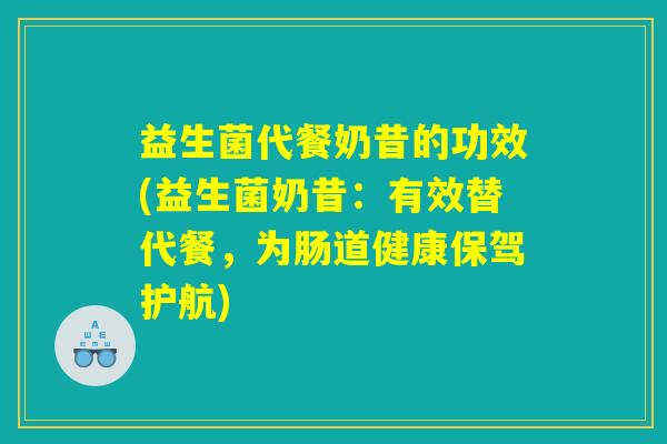 益生菌代餐奶昔的功效(益生菌奶昔：有效替代餐，为肠道健康保驾护航)