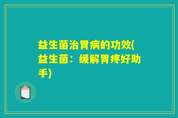 益生菌治胃病的功效(益生菌：缓解胃疼好助手)