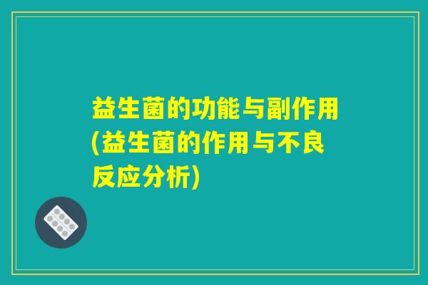 益生菌的功能与副作用(益生菌的作用与不良反应分析)