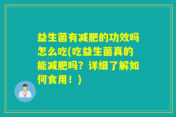 益生菌有减肥的功效吗怎么吃(吃益生菌真的能减肥吗？详细了解如何食用！)
