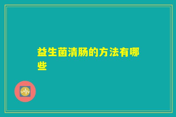 益生菌清肠的方法有哪些