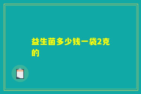 益生菌多少钱一袋2克的