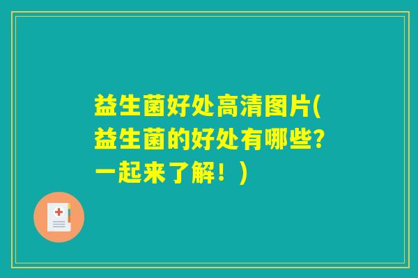 益生菌好处高清图片(益生菌的好处有哪些？一起来了解！)