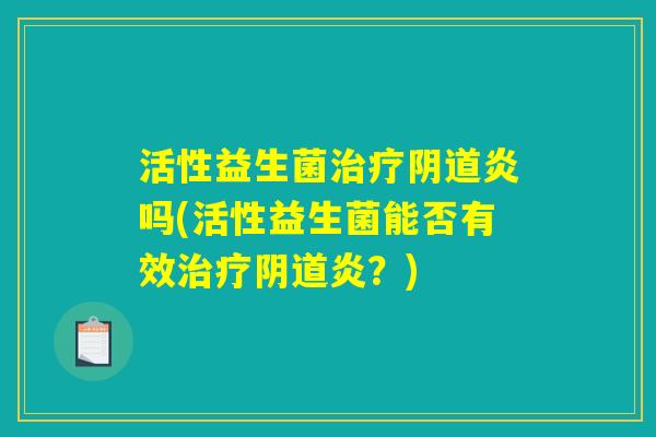 活性益生菌炎吗(活性益生菌能否有效炎?) 活性益生菌炎吗(活性益生菌能否有效炎?)
