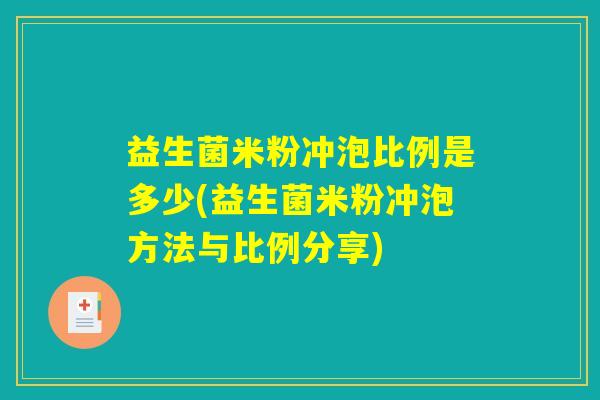 益生菌米粉冲泡比例是多少(益生菌米粉冲泡方法与比例分享)