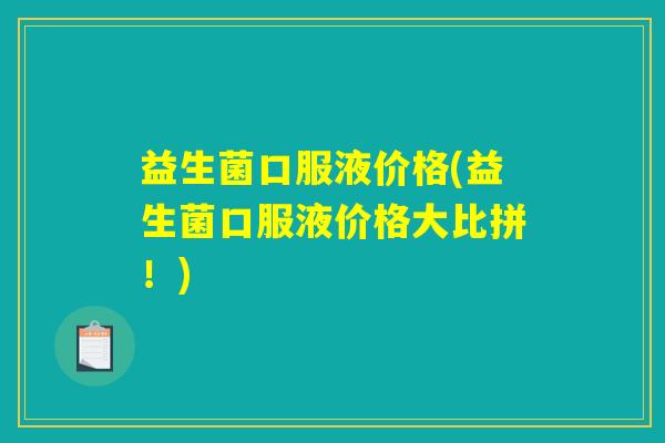 益生菌口服液价格(益生菌口服液价格大比拼！)