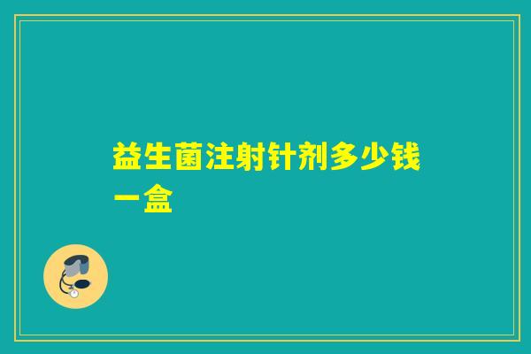 益生菌注射针剂多少钱一盒
