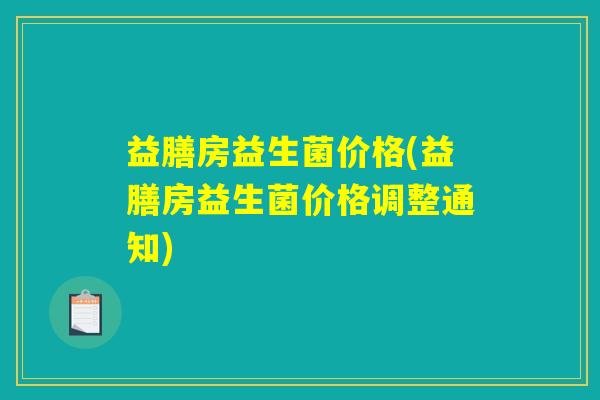 益膳房益生菌价格(益膳房益生菌价格调整通知)