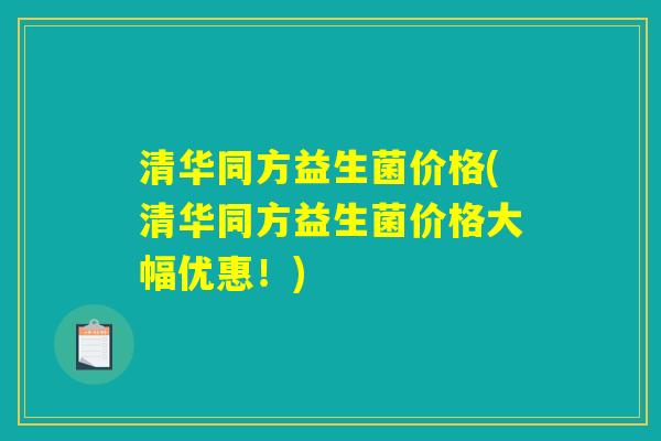 清华同方益生菌价格(清华同方益生菌价格大幅优惠！)