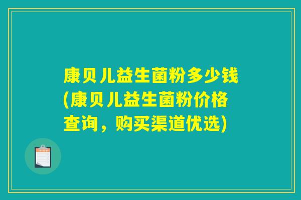 康贝儿益生菌粉多少钱(康贝儿益生菌粉价格查询，购买渠道优选)