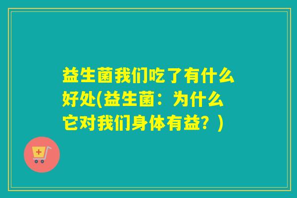 益生菌我们吃了有什么好处(益生菌：为什么它对我们身体有益？)
