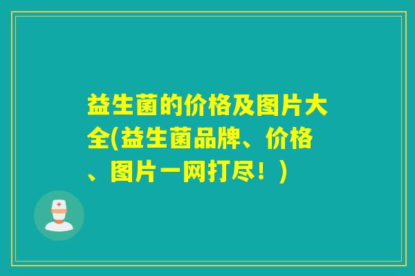 益生菌的价格及图片大全(益生菌品牌、价格、图片一网打尽！)