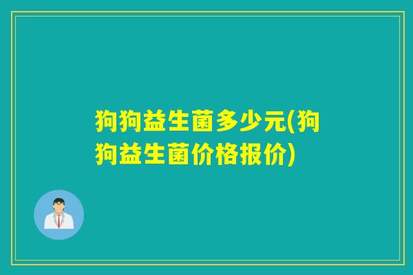 狗狗益生菌多少元(狗狗益生菌价格报价)